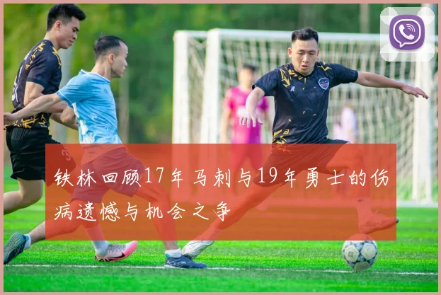 铁林回顾17年马刺与19年勇士的伤病遗憾与机会之争