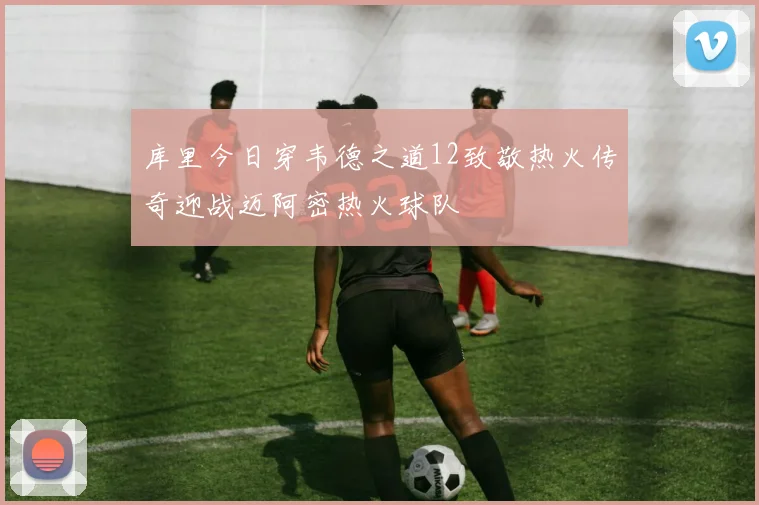 库里今日穿韦德之道12致敬热火传奇迎战迈阿密热火球队